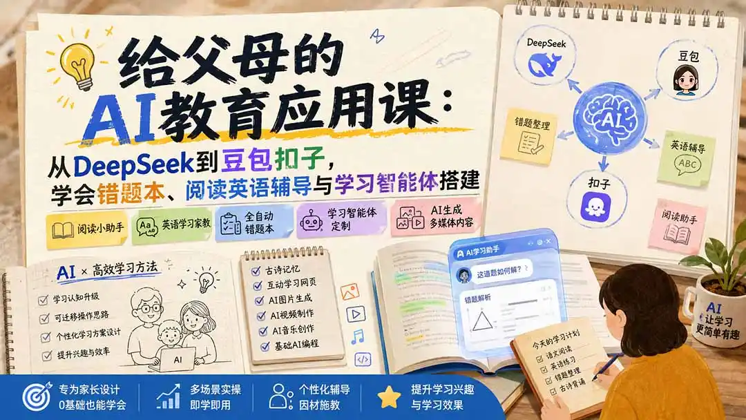 给父母的AI教育应用课：从DeepSeek到豆包扣子，学会错题本、阅读英语辅导与学习智能体搭建-小创项目网