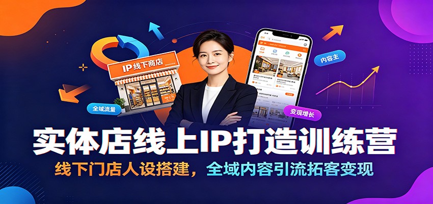 实体店线上IP打造训练营：线下门店人设搭建，全域内容引流拓客变现-小创项目网