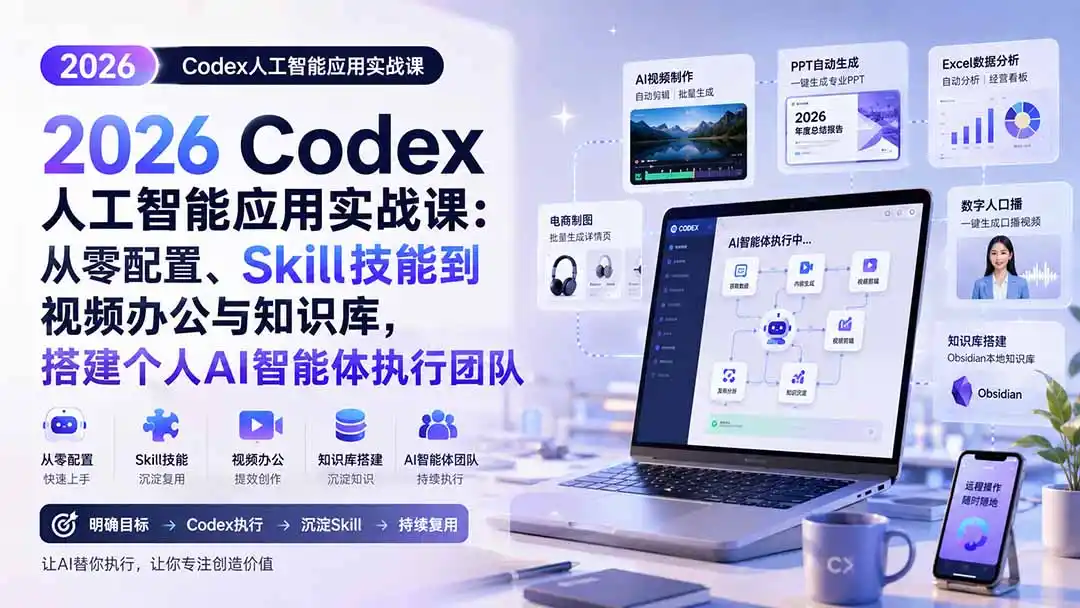 2026 Codex人工智能应用实战课：从零配置、Skill技能到视频办公与知识库，搭建个人AI智能体执行团队-小创项目网