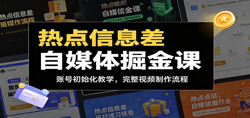 热点信息差自媒体掘金课：账号初始化教学，完整视频制作流程-小创项目网