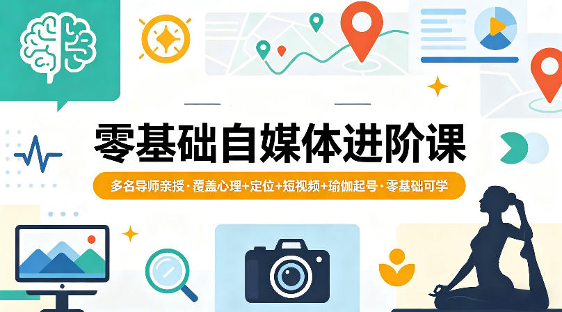 零基础自媒体进阶课，多名导师亲授，覆盖心理+定位+短视频+瑜伽起号，零基础可学-小创项目网