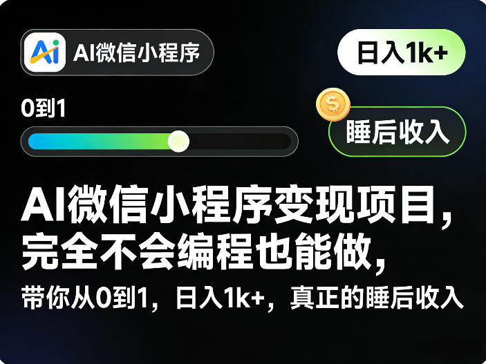 AI微信小程序变现项目，完全不会编程也能做，带你从0到1，日入1k+，真正的睡后收入(完结)-小创项目网