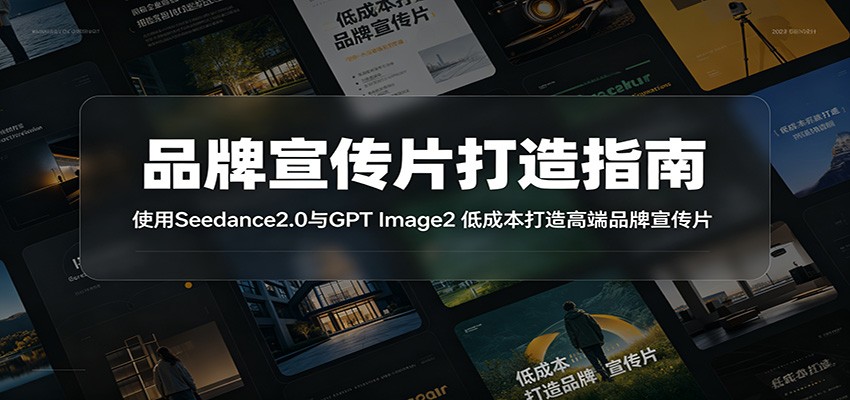 品牌宣传片打造指南：使用Seedance2.0与GPT Image2 低成本打造高端品牌宣传片-小创项目网