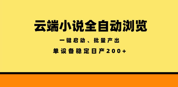 云端小说全自动浏览阅读，一键启动、批量产出，单设备稳定产出200+【揭秘】-小创项目网