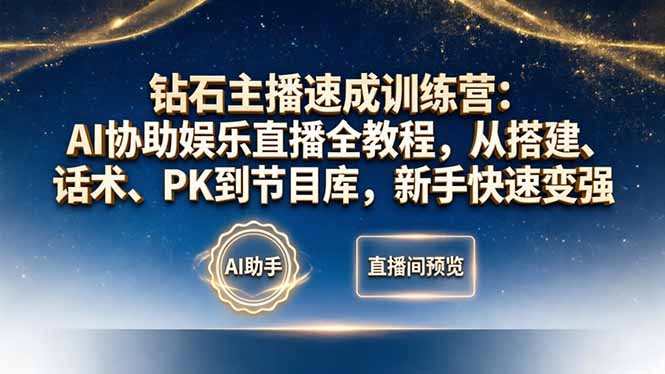 钻石主播速成训练营：AI协助娱乐直播全教程，从搭建、话术、PK到节目库，新手快速变强-小创项目网