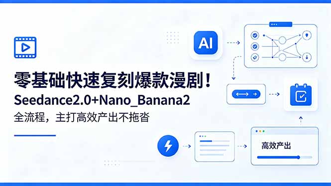 零基础快速复刻爆款漫剧！Seedance2.0+Nano_Banana2全流程，主打高效产出不拖沓-小创项目网