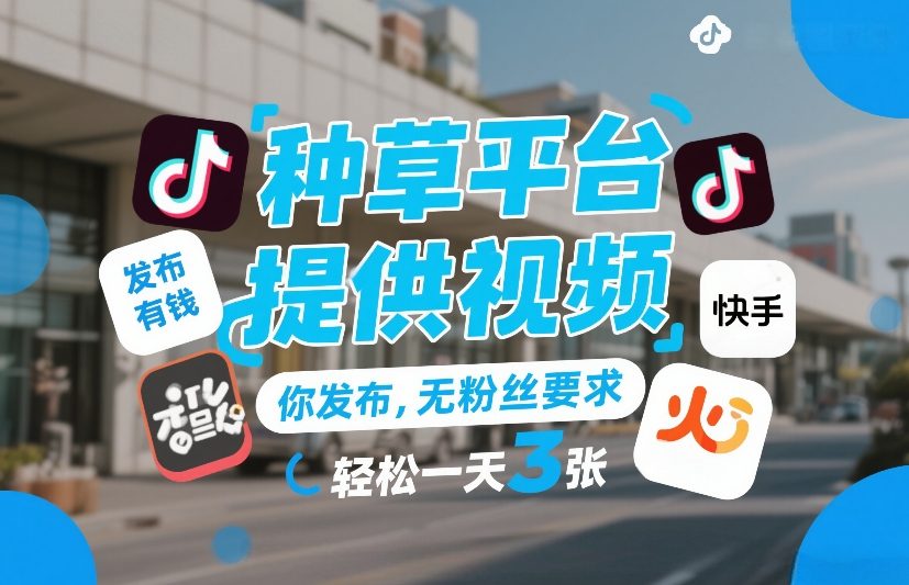 种草平台提供视频，你发布，无粉丝要求，发布就有钱，轻松一天3张+【揭秘】-小创项目网