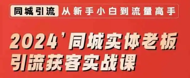 2024同城实体老板引流获客实战课，同城短视频·同城直播·实体店投放·问题答疑-小创项目网