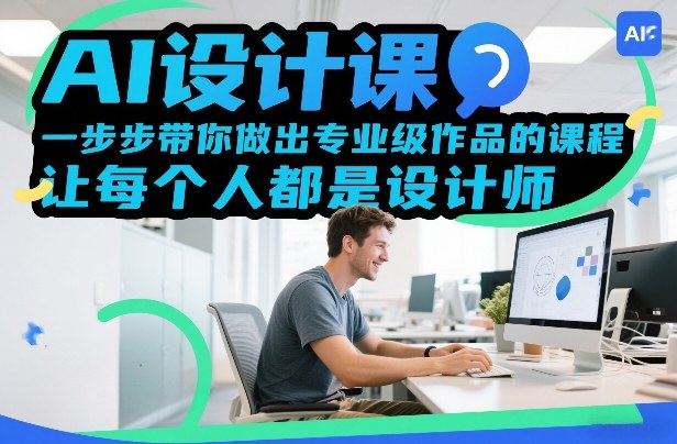 AI设计课，一步步带你做出专业级作品的课程，让每个人都是设计师-小创项目网