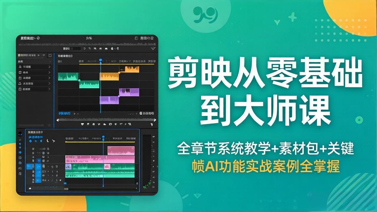 剪映从零基础到大师课，全章节系统教学+素材包，关键帧AI功能实战案例全掌握-小创项目网