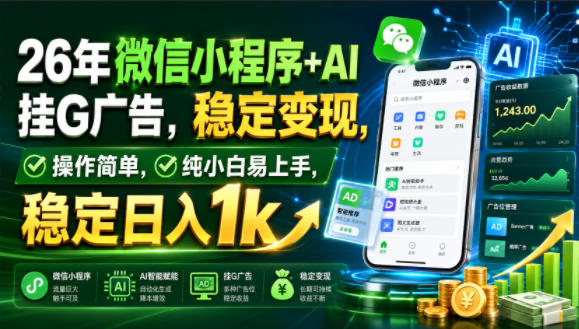 26年微信小程序+AI挂G广告，稳定变现，操作简单，纯小白易上手，稳定日入1k【揭秘】-小创项目网