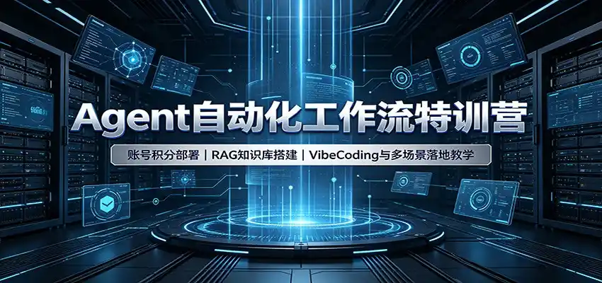 Agent自动化工作流特训营：账号积分部署，RAG知识库搭建，VibeCoding与多场景落地教学-小创项目网