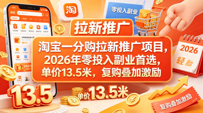 淘宝一分购拉新推广项目，2026年零投入副业首选，单价13.5米，复购叠加激励！-小创项目网