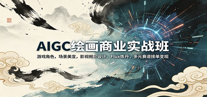 AIGC绘画商业实战班：游戏角色，场景美宣，影视概念设计，Flux炼丹，多元赛道接单变现-小创项目网