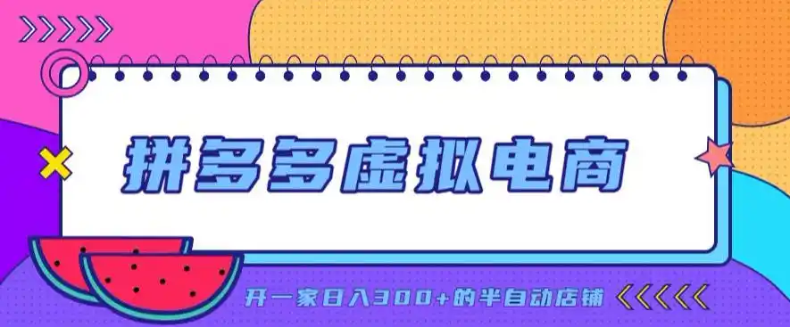 拼多多虚拟电商，单店单日300+，AI作图+自动回复/自动发货机器人，半自动店铺【揭秘】-小创项目网