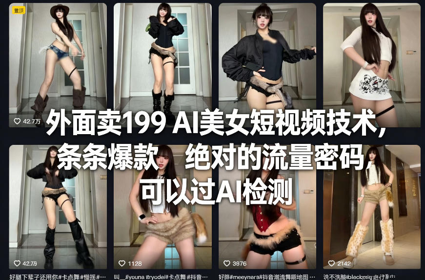 外面卖199 AI美女短视频技术，条条爆款，绝对的流量密码，可以过AI检测-小创项目网