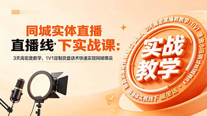 同城实体直播线下实战课：3天高密度教学，1V1定制货盘话术快速实现同城爆店-小创项目网