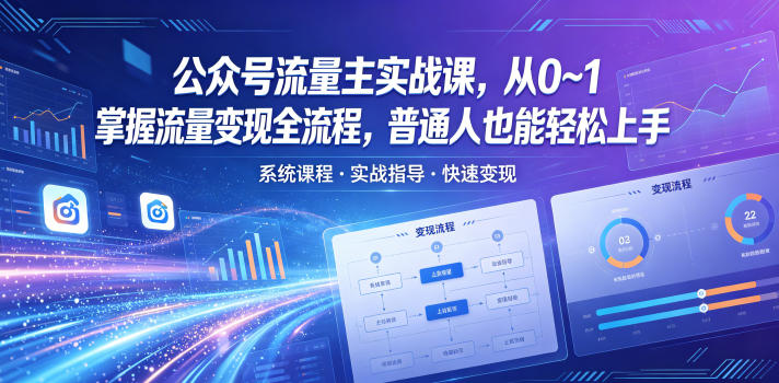 公众号流量主实战课，从0~1掌握流量变现全流程，普通人也能轻松上手-小创项目网