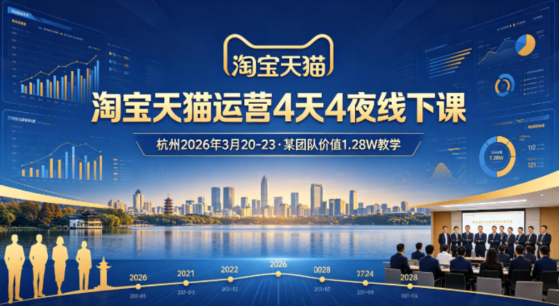 淘宝天猫运营4天4夜杭州2026年3月20-23线下课，某团队价值1.28W的教学-小创项目网