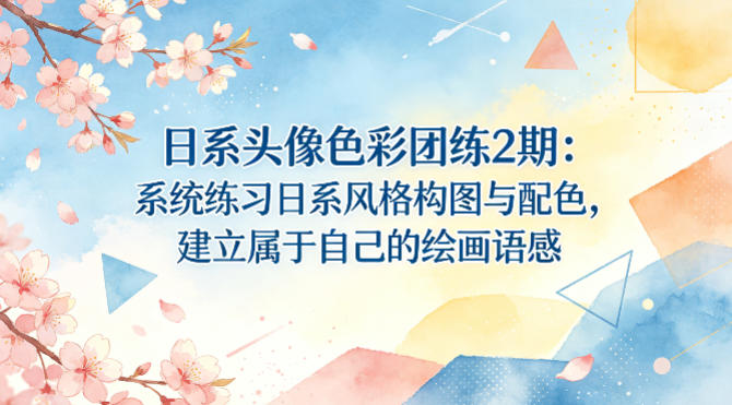 日系头像色彩团练2期：系统练习日系风格构图与配色，建立属于自己的绘画语感-小创项目网
