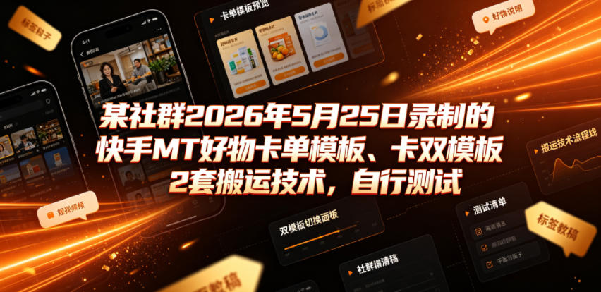 某社群2026年5月25日录制的快手MT好物卡单模板、卡双模板2套搬运技术，自行测试-小创项目网