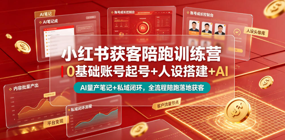 小红书获客陪跑训练营｜0基础账号起号+人设搭建+AI量产笔记+平台变现+私域闭环，全流程陪跑落地获客-小创项目网