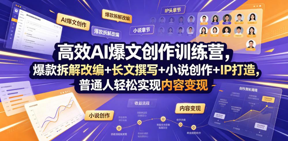高效AI爆文创作训练营，爆款拆解改编+长文撰写+小说创作+IP打造，普通人轻松实现内容变现-小创项目网