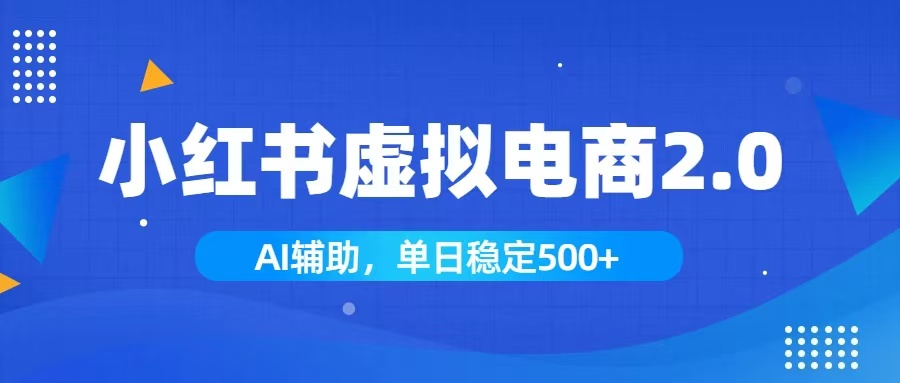小红书AI虚拟电商2.0，学员实测单日收益1800+，长尾搜索流量持续稳定出单-小创项目网