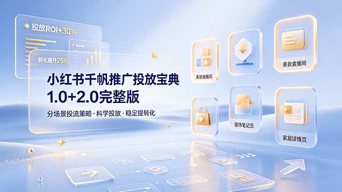 小红书千帆推广投放宝典1.0+2.0完整版，分场景投流策略，帮助商家科学投放稳定提转化-小创项目网