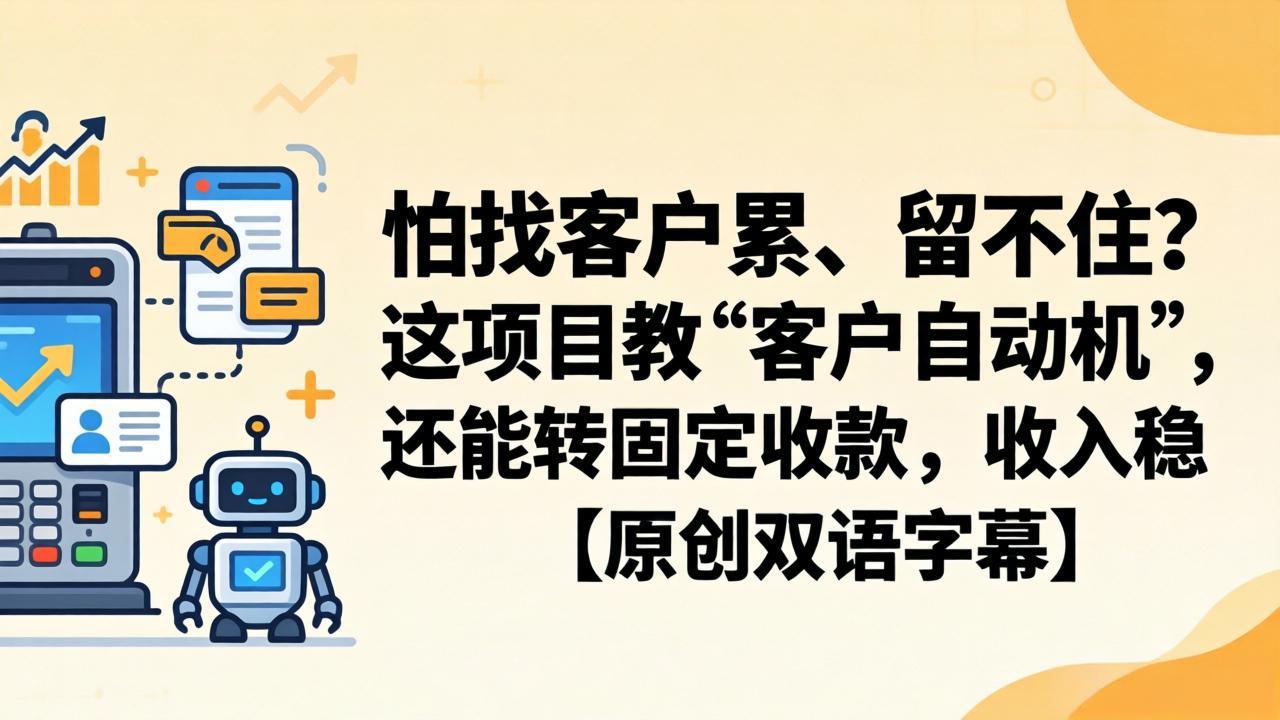 怕找客户累、留不住？这项目教 “客户自动机”，还能转固定收款，收入稳【原创双语字幕】-小创项目网