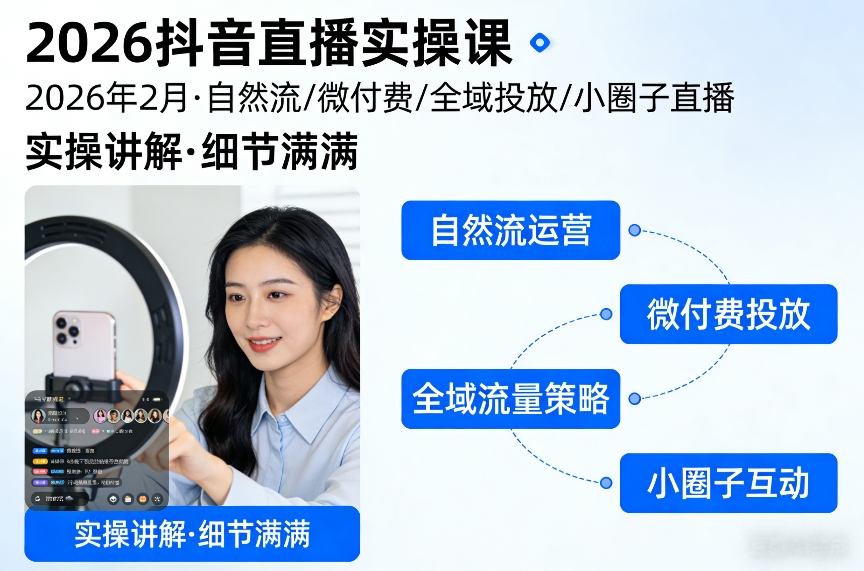 2026抖音直播实操课2026年2月，自然流、微付费、全域投放、小圈子直播，实操讲解，细节满满-小创项目网