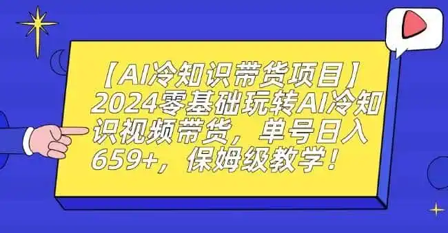 【AI冷知识带货项目】2024零基础玩转AI冷知识视频带货,单号日入659+,保姆级教学【揭秘】