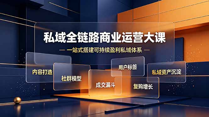 私域全链路商业运营大课，内容打造社群模型成交漏斗，一站式搭建可持续盈利私域体系-小创项目网
