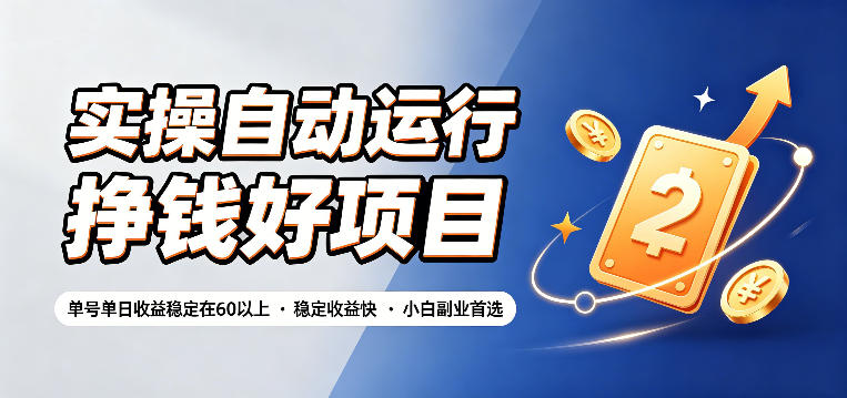 实操自动运行挣钱好项目，单号单日收益稳定在60以上，稳定收益快，小白副业首选【揭秘】-小创项目网