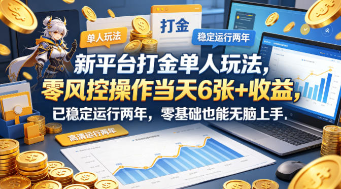 新平台打金单人玩法，零风控操作当天6张+收益，已稳定运行两年，零基础也能无脑上手【揭秘】-小创项目网