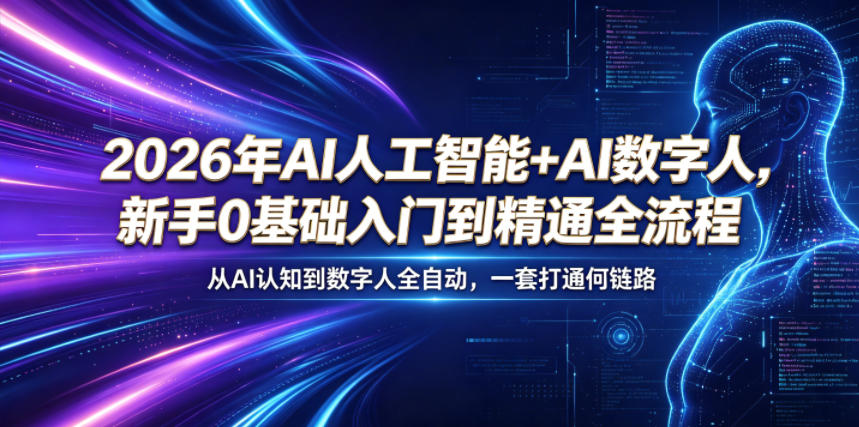 2026年AI人工智能+AI数字人，新手0基础入门到精通全流程，从AI认知到数字人全自动，一套打通全链路-小创项目网