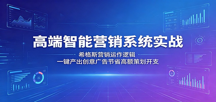 高端智能营销系统实战：希格斯营销运作逻辑，一键产出创意广告节省高额策划开支-小创项目网