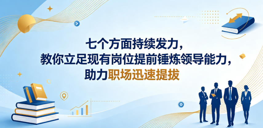 付费文章：七个方面持续发力，教你立足现有岗位提前锤炼领导能力，助力职场迅速提拔-小创项目网