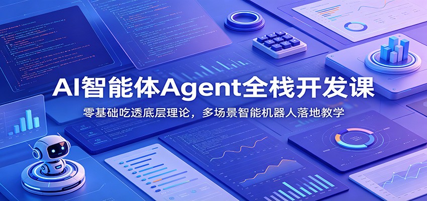 AI智能体Agent全栈开发课：零基础吃透底层理论，多场景智能机器人落地教学-小创项目网