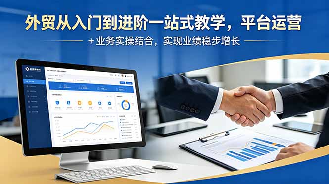 外贸从入门到进阶一站式教学，平台运营 + 业务实操结合，实现业绩稳步增长-小创项目网