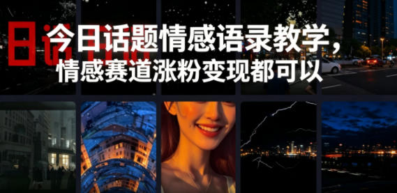 今日话题情感语录教学，情感赛道涨粉变现都可以-小创项目网