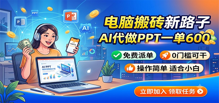 电脑搬砖新路子：AI代做PPT一单600，免费派单，0门槛可干-小创项目网