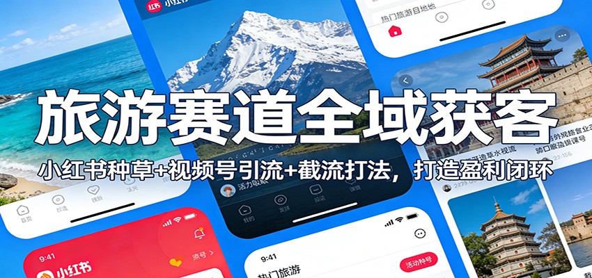 旅游赛道全域获客：小红书种草+视频号引流+截流打法，打造盈利闭环-小创项目网
