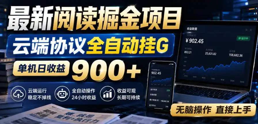 最新阅读掘金项目，云端协议全自动挂G，单机日收益900+，无脑操作直接上手【揭秘】-小创项目网