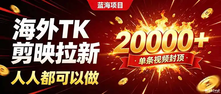海外TK拉新新玩法，剪映就能做，不用经验不用粉丝，单条视频收益上限20000+-小创项目网