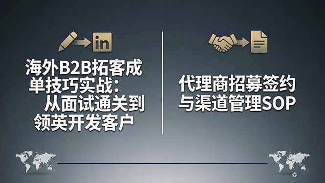 海外B2B拓客成单技巧实战：从面试通关到领英开发客户，代理商招募签约与渠道管理SOP-小创项目网