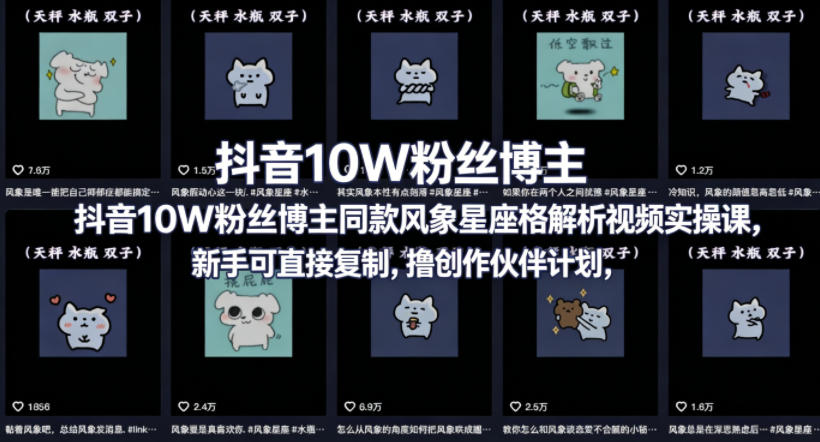 抖音10W粉丝博主同款星座性格解析视频实操课，新手可直接复制，撸创作伙伴计划，分成计划等-小创项目网