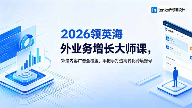 2026 领英海外业务增长大师课，算法内容广告全覆盖，手把手打造高转化跨境账号-小创项目网