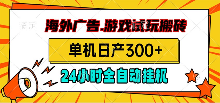 海外广告视频挂机，小游戏试玩搬砖，单机日产300+，脚本24小时全自动挂机-小创项目网