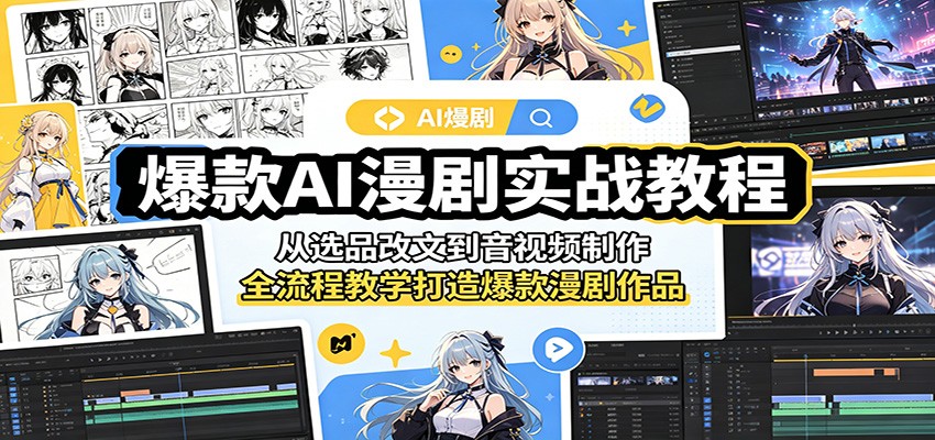 爆款AI漫剧实战教程：从选品改文到音视频制作，全流程教学打造爆款漫剧作品-小创项目网